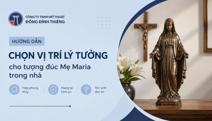 Hướng dẫn chọn vị trí lý tưởng cho tượng Đức Mẹ Maria trong nhà